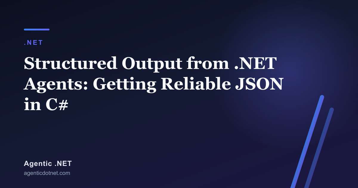 Structured Output from .NET Agents: Getting Reliable JSON in C#
