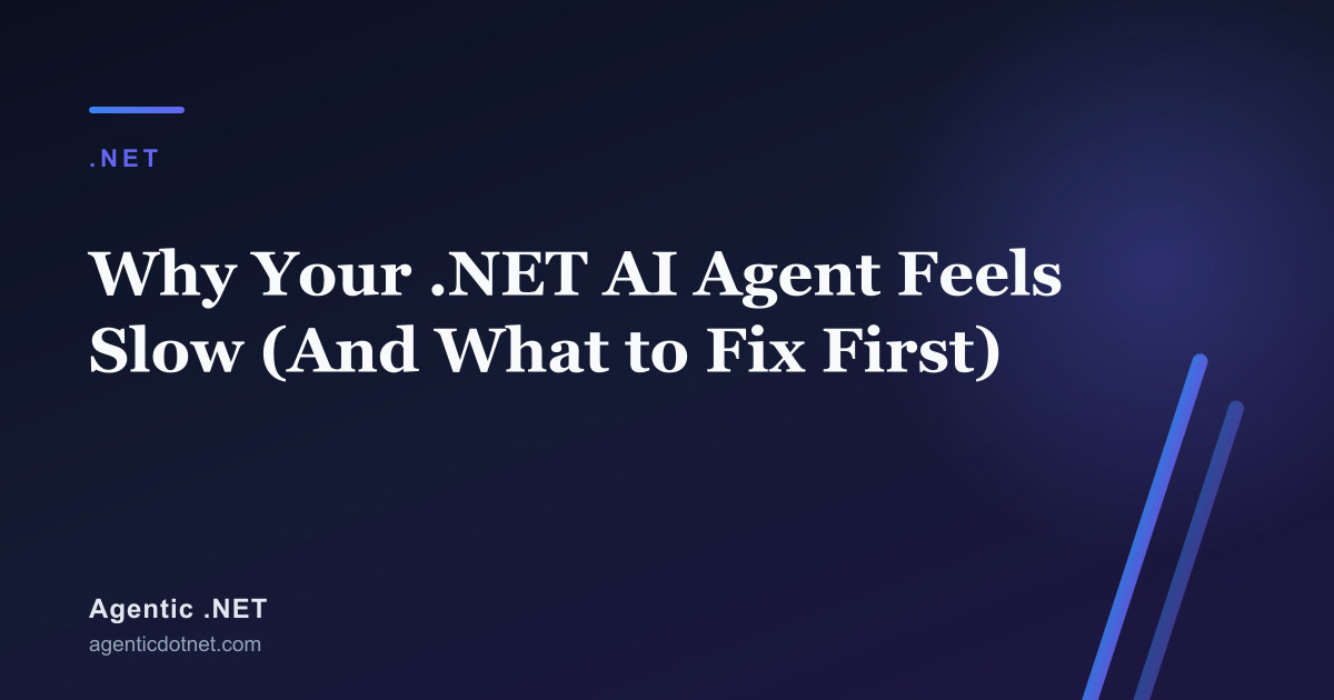 Why Your .NET AI Agent Feels Slow (And What to Fix First)